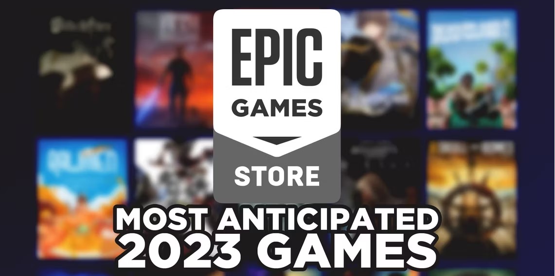 Epic Games Store công bố những game đáng mong đợi nhất 2023